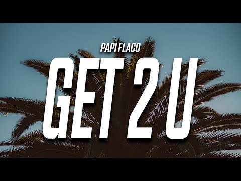 Papi Flaco - Get 2 U (Lyrics)