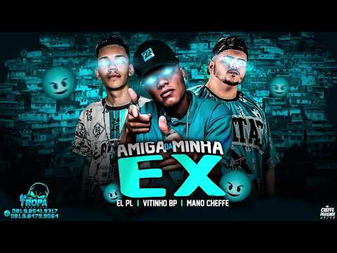 MANO CHEFFE, EL PL, VITINHO BP - AMIGA DA MINHA EX