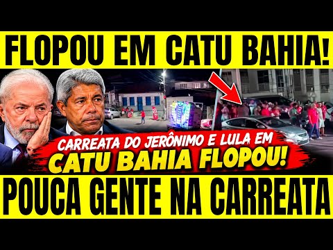 🚨🇧🇷 CARREATA DE JERÔNIMO E LULA EM CATU-BAHIA FLOPOU?