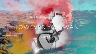 Jesus Culture - However You Want ft. Chris Quilala (Audio)