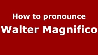 How to pronounce Walter Magnifico