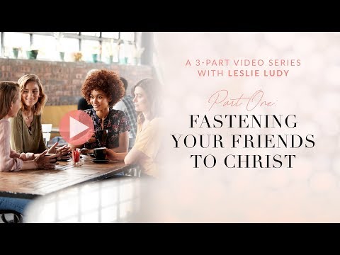 Fastening your friends to Christ