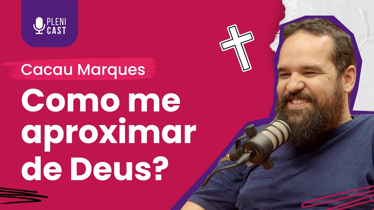 Como me aproximar de Deus? Com Cacau Marques — Plenicast #23