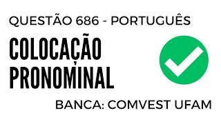 Questão 686 - Português para Concursos - Colocação Pronominal - COMVEST UFAM