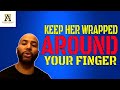 The Number One Way To Keep Her Wrapped Around Your Finger Alpha Male S