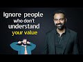 IGNORE PEOPLE WHO DONT UNDERSTAND YOUR VALUE It Is Not Worth It