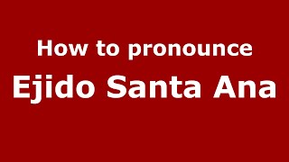 How to pronounce Ejido Santa Ana