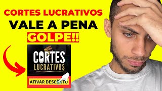 CORTES LUCRATIVOS VALE A PENA? CORTES LUCRATIVOS FUNCIONA? CORTES LUCRATIVOS É BOM?