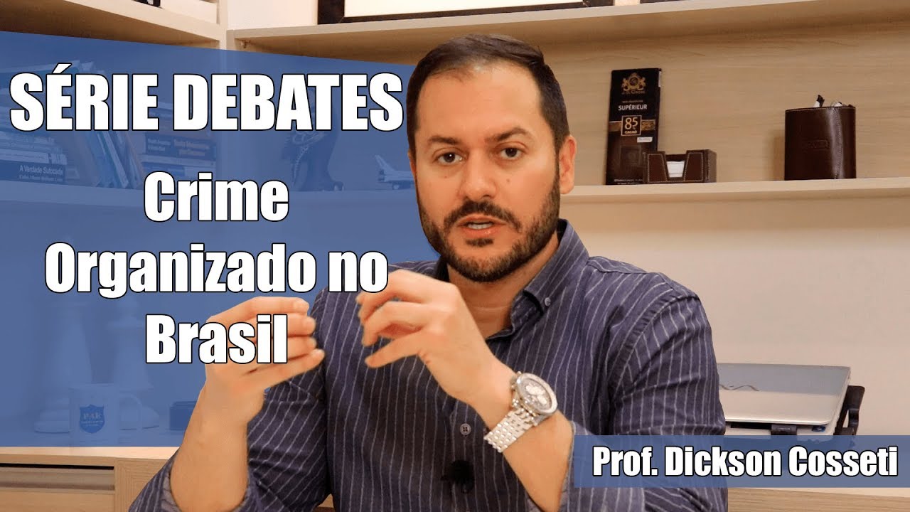 SÉRIE DEBATES - CRIME ORGANIZADO NO BRASIL- Prof. Dickson Cosseti