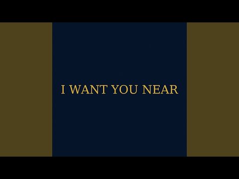 I Want You Near
