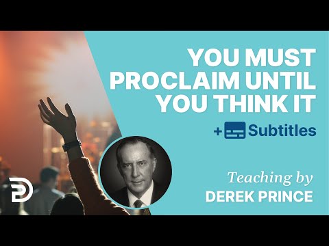 You’ve Got To Go On Proclaiming Until You Think It | Derek Prince