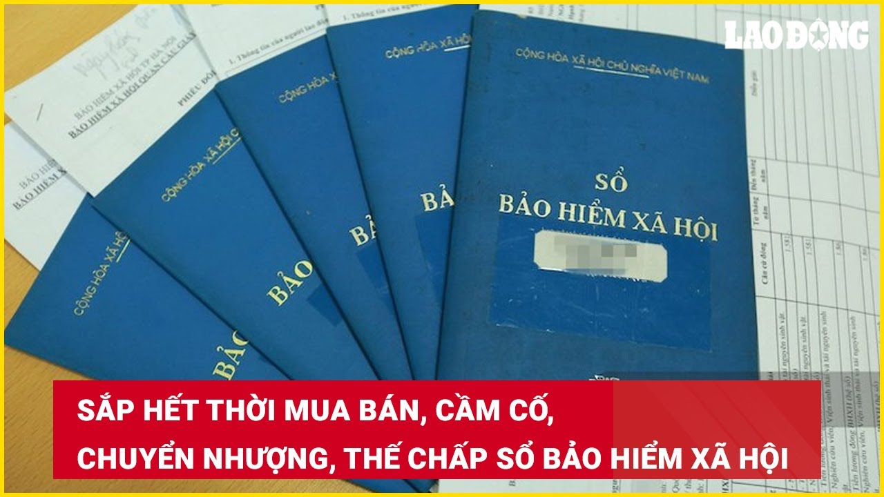 Sắp hết thời mua bán, cầm cố, chuyển nhượng, thế chấp sổ bảo hiểm xã hội