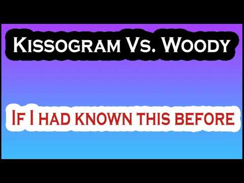 KISSOGRAM Vs.WOODY -  If I Had Known This Before