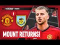 Mount RETURNS! | Manchester United Vs Burnley | Preview