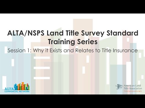 ALTA/NSPS Land Title Survey Standard Training Series: Why It Exists and Relates to Title Insurance