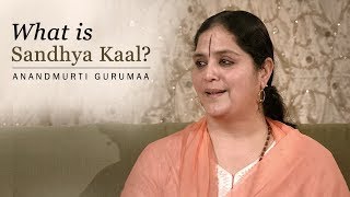 What is Sandhya Kaal? | Anandmurti Gurumaa