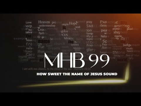 MHB 99 ( How Sweet The Name of Jesus Sounds