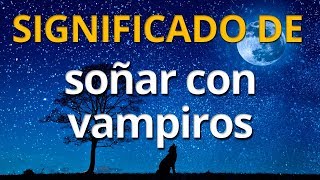 Qué significa soñar con vampiros 💤 Interpretación de los Sueños