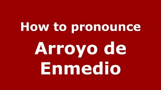 How to pronounce Arroyo De Enmedio