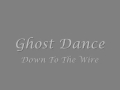Ghost Dance - Down To The Wire 