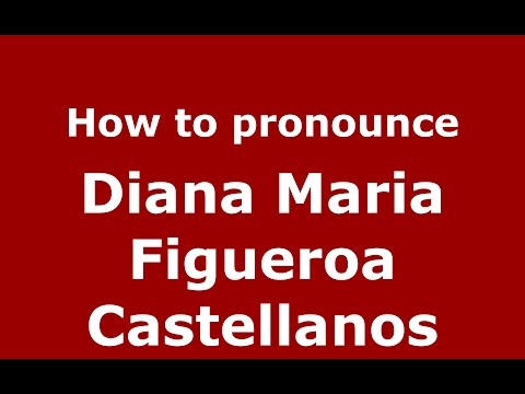 How to pronounce Diana Maria Figueroa Castellanos (Colombian Spanish/Colombia)  - PronounceNames.com