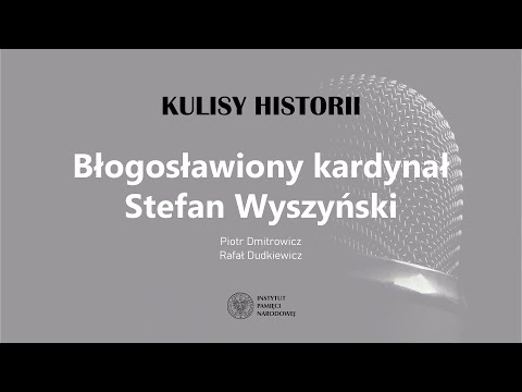 BŁOGOSŁAWIONY KARDYNAŁ STEFAN WYSZYŃSKI – cykl Kulisy historii odc. 79