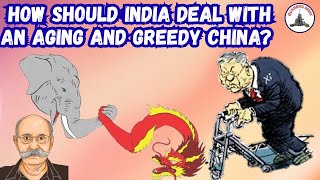 HOW SHOULD INDIA DEAL WITH AN AGING AND GREEDY CHINA / LT GEN PR SHANKAR