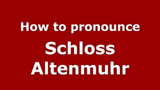 How to pronounce Schloss Altenmuhr