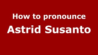How to pronounce Astrid Susanto