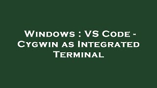 Windows : VS Code - Cygwin as Integrated Terminal