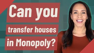 Can you transfer houses in Monopoly?