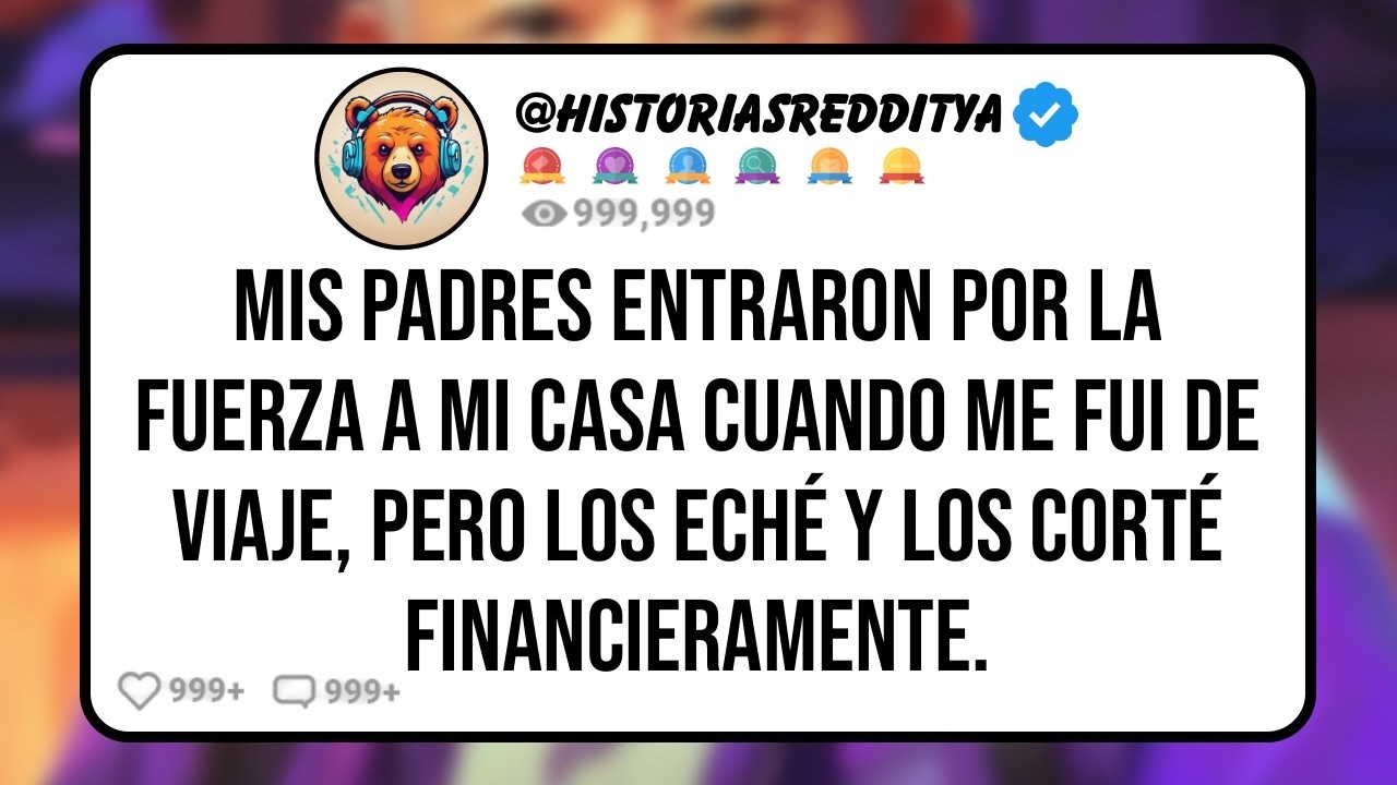 Mis PADRES Entraron por la Fuerza a mi Casa Cuando me Fui de Viaje, Pero los Eché y Los Corté ...