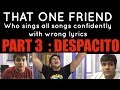 That One Friend Who Sings All Songs Confidently With Wrong Lyrics PART 3 DESPACITO