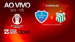 IVINHEMA x UberLÂNDIA - BRASILEIRÃO SÉRIE D 2026 - AO VIVO E COM IMAGENS - 31.05.26