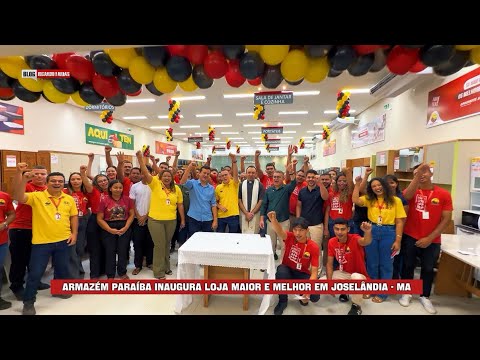 ARMAZÉM PARAÍBA INAUGURA LOJA MAIOR E MELHOR EM JOSELÂNDIA - MA