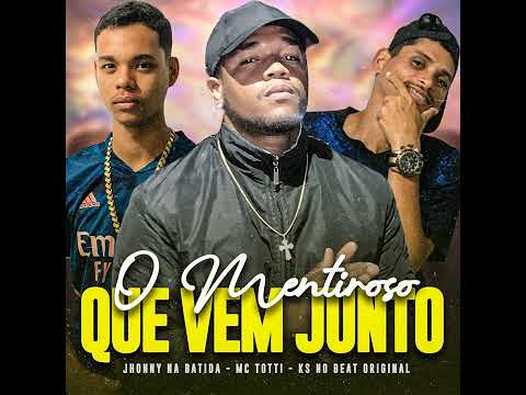 O MENTIRISO QUE VEM JUNTO - MC TOTTI KS NO BEAT ORIGINAL JHONNY NA BATIDA
