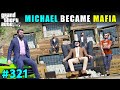 MICHAEL BECAME BIGGEST MAFIA OF LOS SANTOS | GTA V GAMEPLAY #321 | GTA 5