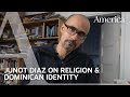 Junot Díaz talks religion, Dominican identity, and writing.