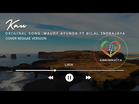 KAU - MAUDY AYUNDA FT BILAL INDRAJAYA ( REGGAE COVER) + LIRIK