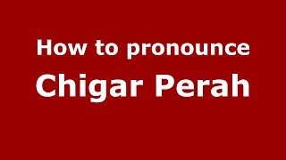 How to pronounce Chigar Perah