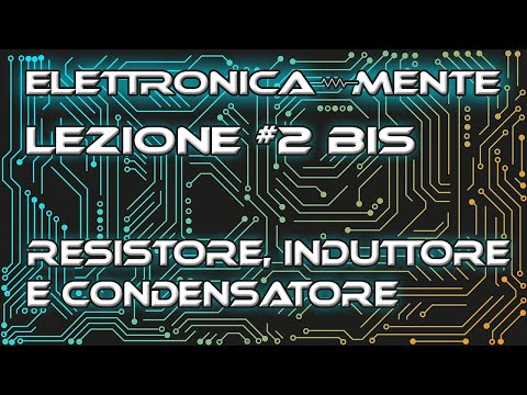 Elettrotecnica - Lezione 2 bis - Resistore, Condensatore ed Induttore