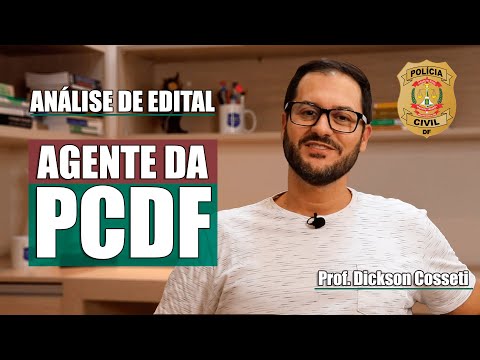 Análise do Edital de Agente da PCDF - Prof. Dickson Cosseti