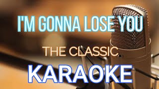 Download lagu I'M GONNA LOSE YOU THE CLASSICS - KARAOKE HD QUALITY mp3