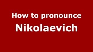 How to pronounce Nikolaevich