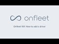 Onfleet 101: How to add a driver