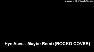 Hye Aces - Maybe Remix(ROCKO COVER)