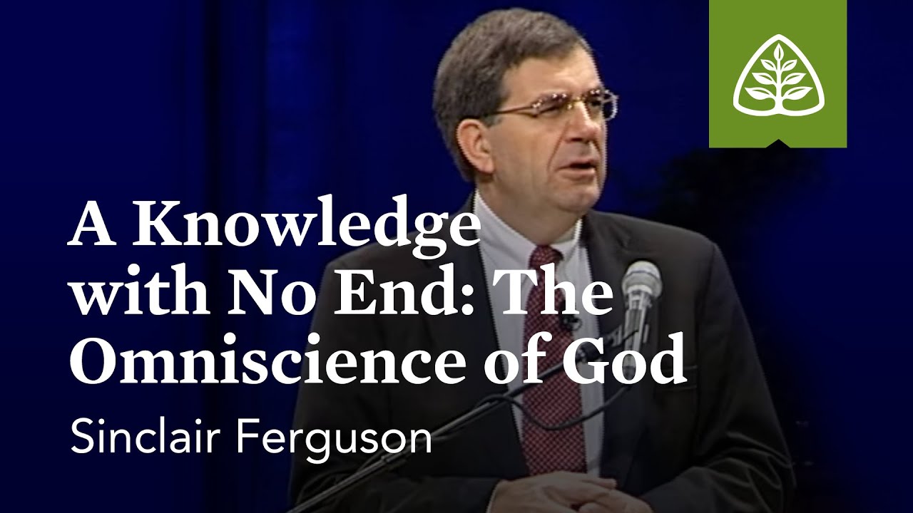 Sinclair Ferguson: A Knowledge with No End: The Omniscience of God