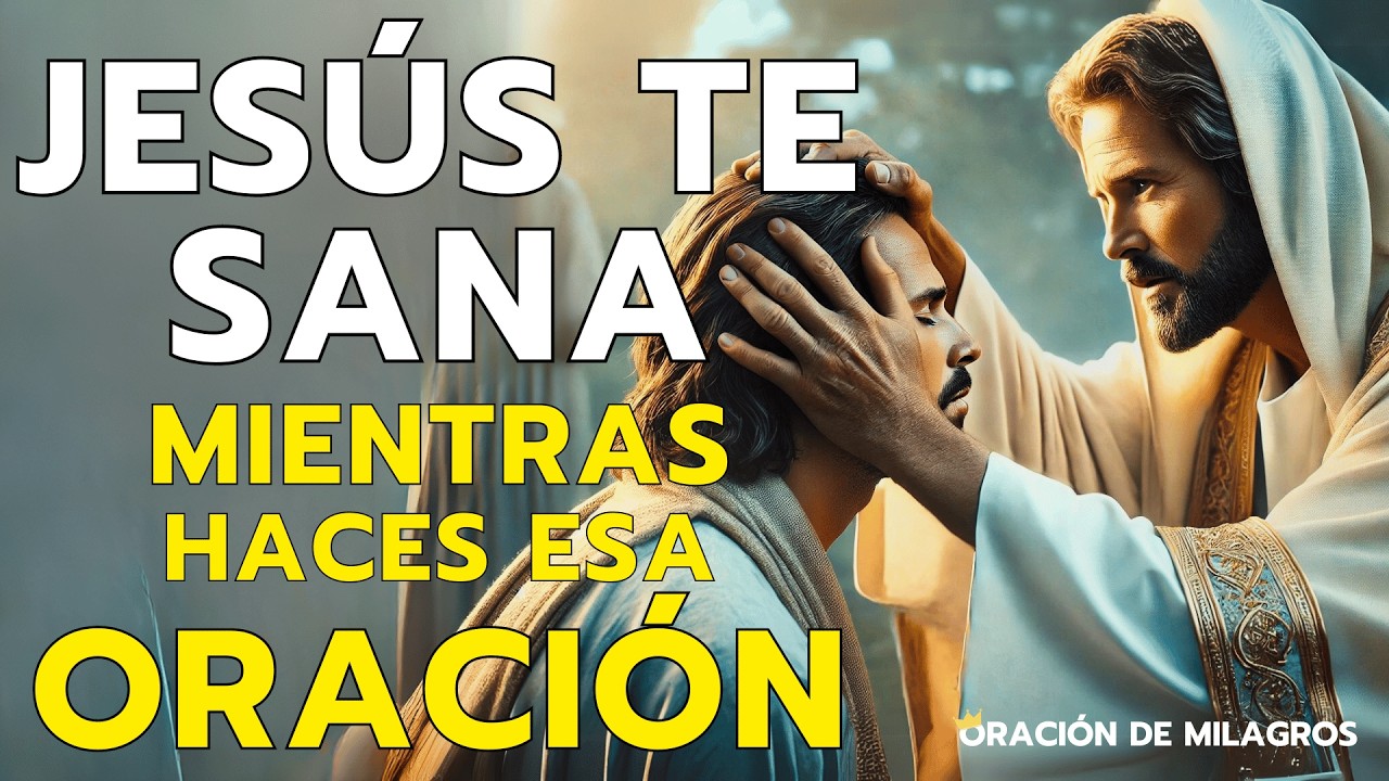 JESÚS TE SANA MIENTRAS HACES ESA MILAGROSA ORACIÓN PARA SANACIÓN COMPLETA