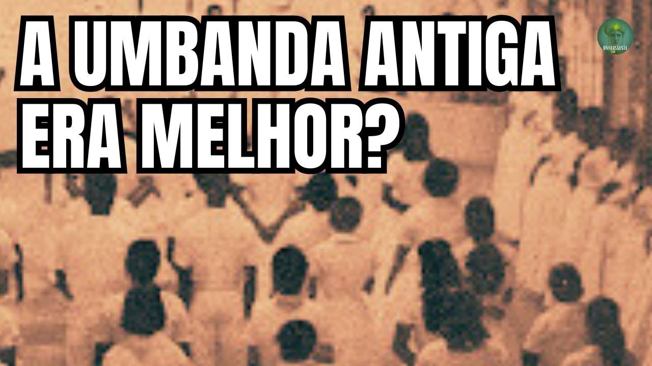 UMBANDA DE ANTIGAMENTE ERA MELHOR QUE A UMBANDA DE HOJE?