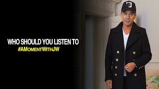 A Moment With JW | Who Should You Listen To